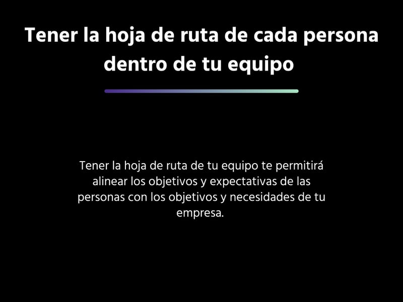 Tener la hoja de ruta de cada persona dentro de tu equipo 
